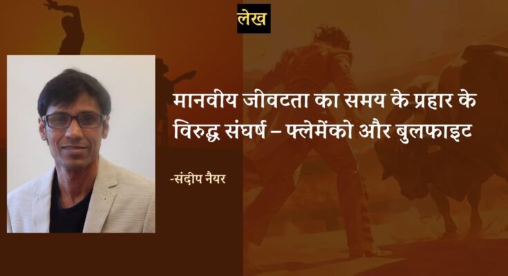 मानवीय जीवटता का समय के प्रहार के विरुद्ध संघर्ष – फ्लेमेंको और बुलफाइट
