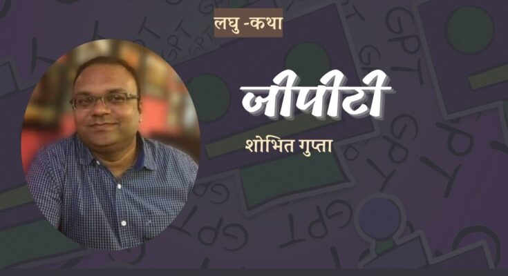 लघुकथा: जी पी टी - शोभित गुप्ता