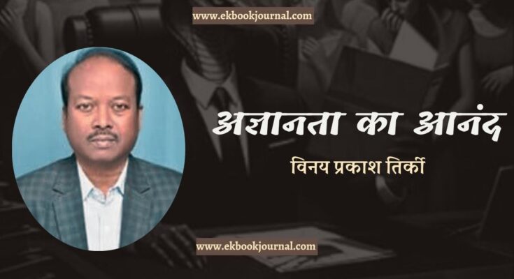 अज्ञानता का आनंद - विनय प्रकाश तिर्की