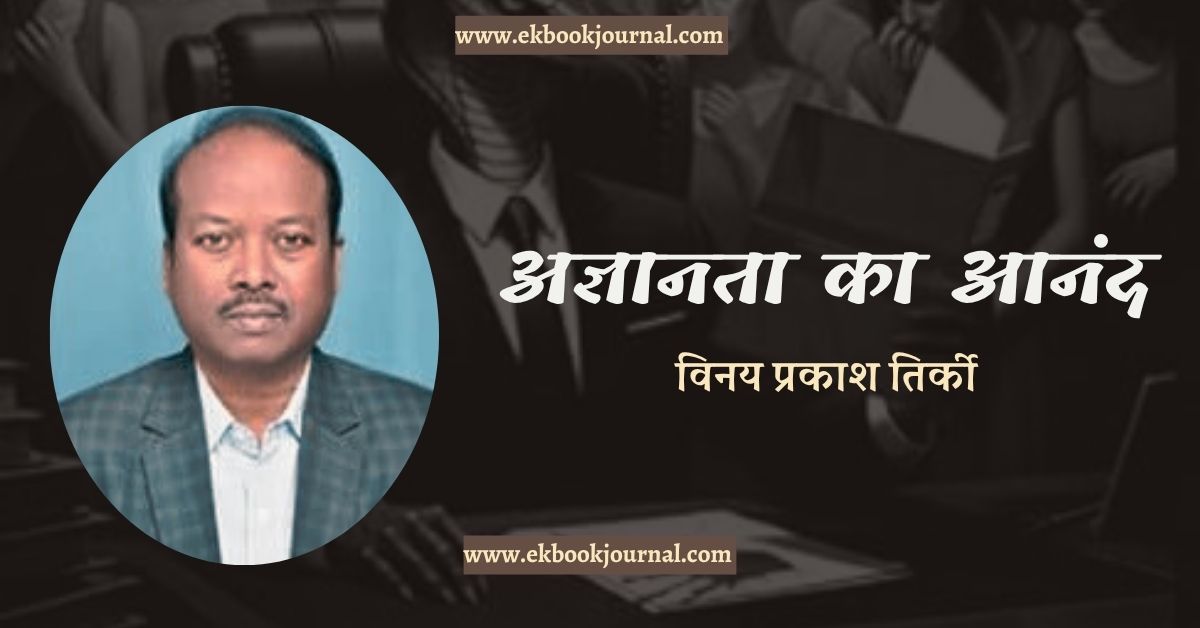 अज्ञानता का आनंद - विनय प्रकाश तिर्की