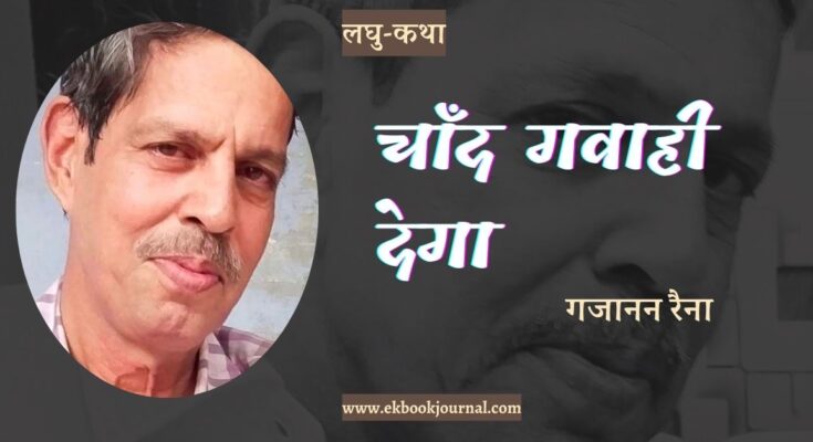 लघु-कथा: चाँद गवाही देगा - गजानन रैना