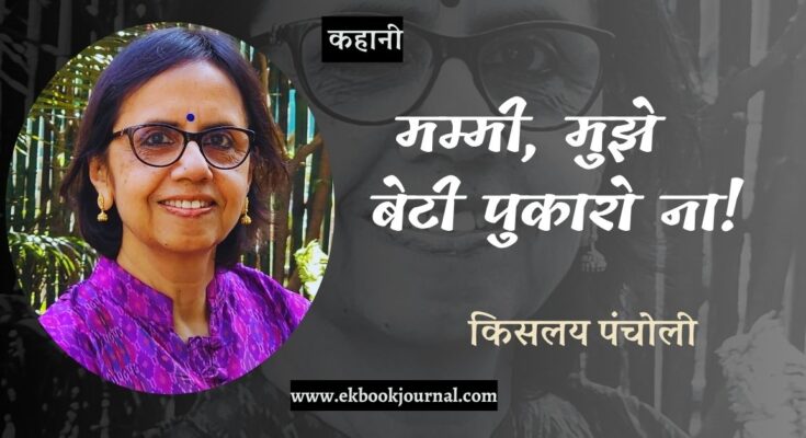 कहानी: मम्मी, मुझे बेटी पुकारो ना! - किसलय पंचोली