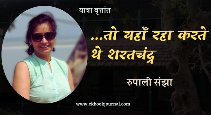 .. तो यहाँ रहा करते थे शरतचंद्र - रुपाली संझा