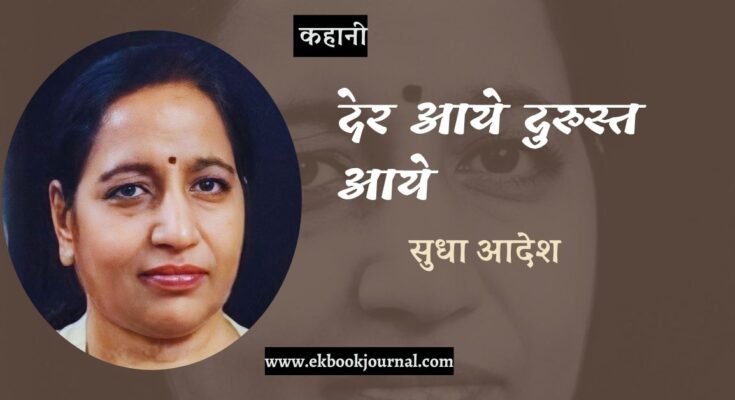 कहानी: देर आये दुरुस्त आये - सुधा आदेश